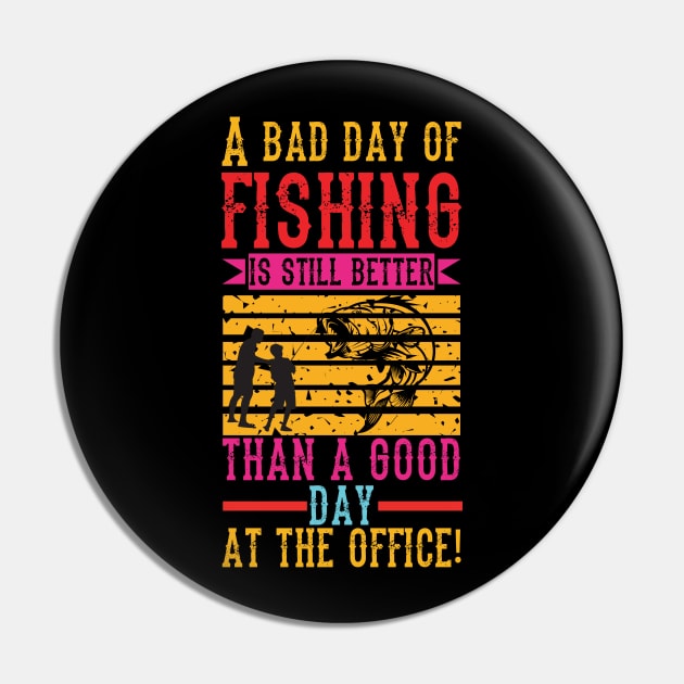 A Bad Fishing is Still Better Than a Good Day at the Office Pin by BG Creative