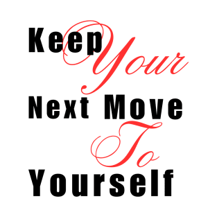 Keep your next move to yourself T-Shirt