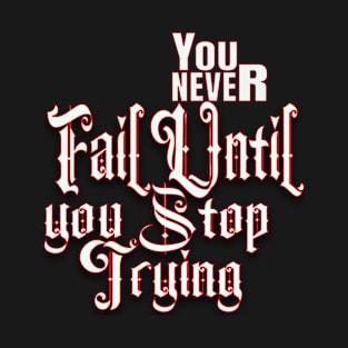 You never fail until you stop trying T-Shirt