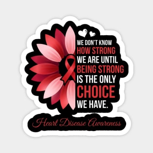 We Don't Know How Strong We Are Until Being Strong Is The Only Choice We Have. Heart Disease Awareness Magnet