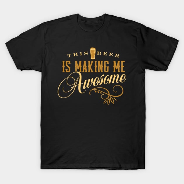 This Beer Is Making Me Awesome T-Shirt This Beer Is Making Me Awesome T-Shirt