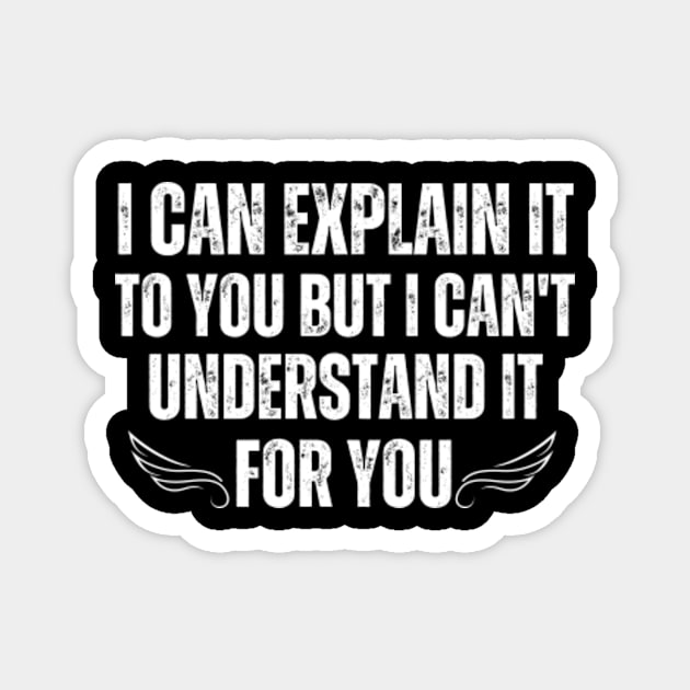 I-can-explain-it-to-you-but-I-can't-understand-it-for-you Magnet by Alexa