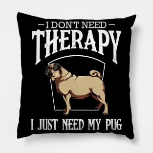 Pug - I Don't Need Therapy I Just Need My Pug Pillow