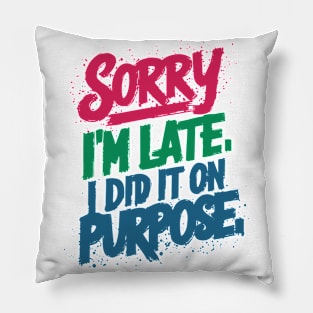 sorry i'm late. i did it on purpose. sarcastic Pillow