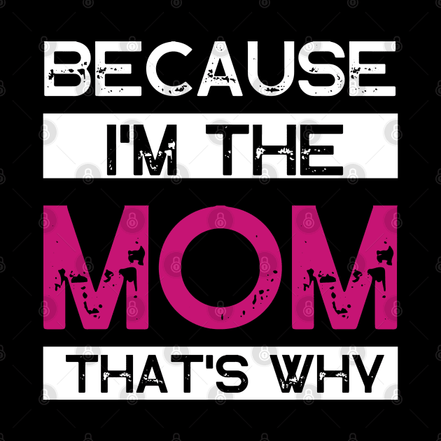 Because I'm The Mom That's Why by Wifspin