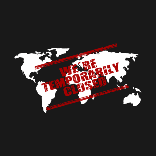 We're Temporarily Closed World map T-Shirt