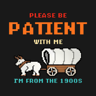 Please Be Patient With Me I'M From The 1900S T-Shirt