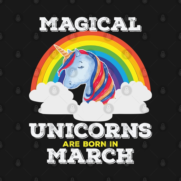 March Birthday - Magical Unicorns Are Born In March by Kudostees