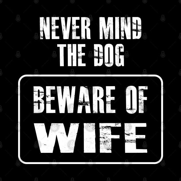 Wife - Never mind the dog beware of wife by KC Happy Shop