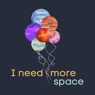 I need more space planet balloons T-Shirt