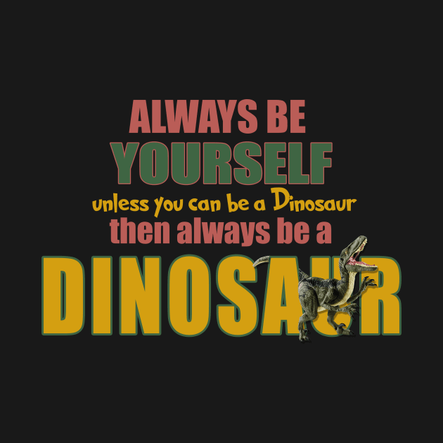 Always Be Yourself - Unless You Can Be A Dinosaur by The Blue Box