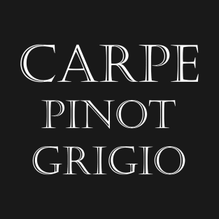 Carpe Pinot Grigio for wine lovers T-Shirt