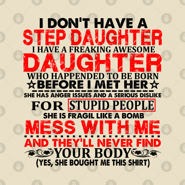 Funny daughter quote I don't have a step daughter freaking awesome Daughter has anger issues serious dislike for stupid people by sarabuild