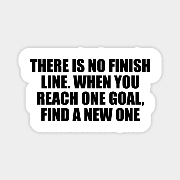 There is no finish line. When you reach one goal, find a new one Magnet by DinaShalash