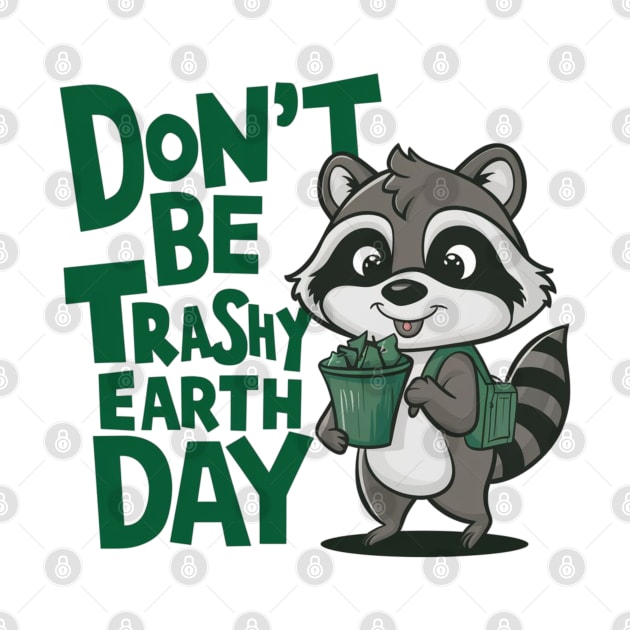 Don't Be Trashy Earth Day by Dylante