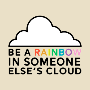 Be a Rainbow In Someone's Cloud T-Shirt