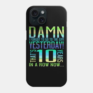 Damn I Forgot To Go To The Gym Yesterday That's 10 Years In A Row Now... Phone Case