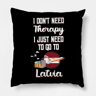 I Don't Need Therapy I Just Need To Go To Latvia Pillow