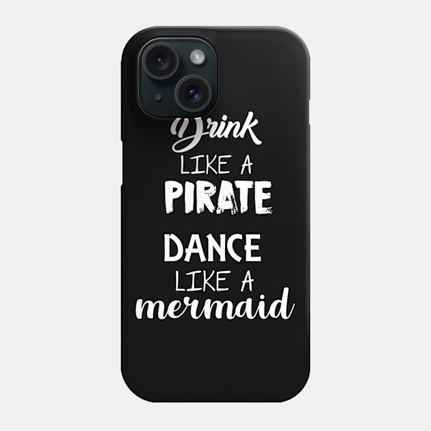 Drink Like A Pirate Dance like a mermaid Phone Case by sewwani