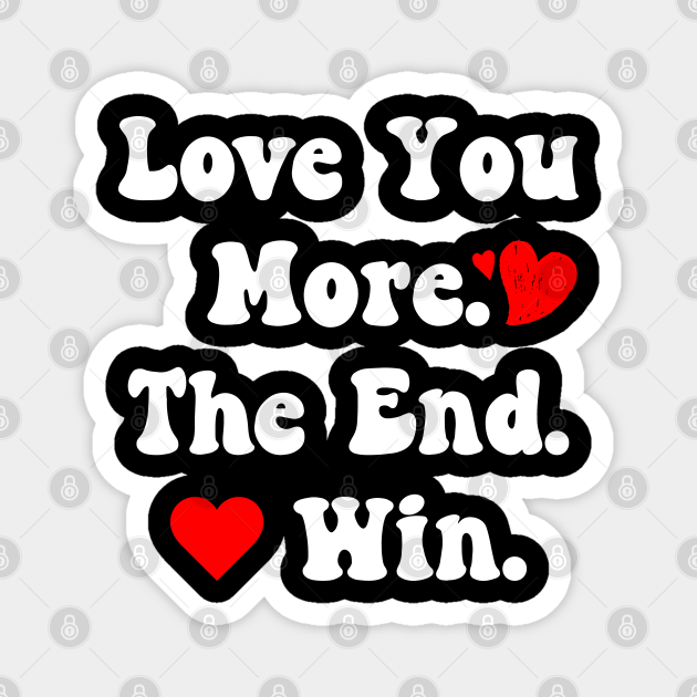 Funny Love You More The End I Win Valentine's Day - Love You More Than - Magnet | TeePublic Funny Love You More The End I Win Valentine's Day - Love You More Than - Magnet | TeePublic