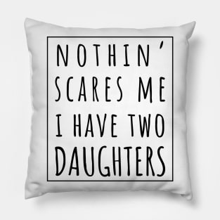 Nothin' Scares Me I Have Two Daughters. | Perfect Funny Gift for Dad Mom vintage. Pillow