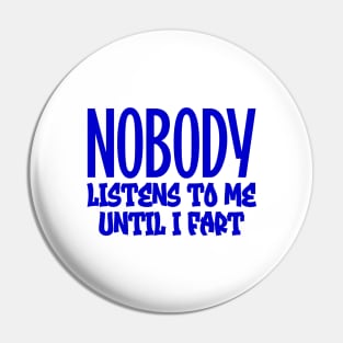 Nobody listens to me until I fart Pin