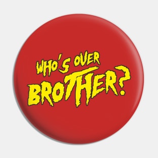 Who's Over Brother? Pin