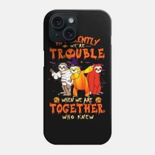 Apparently We're Trouble When We Are Together tshirt  Sloth Halloween T-Shirt Phone Case