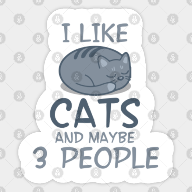 I Like Cats And Maybe 3 People I Love My Cat Sticker Teepublic