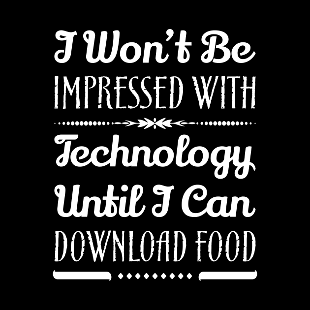 I Won't Be Impressed With Food Until I Can Download Food Funny Sarcastic Quote by MrPink017