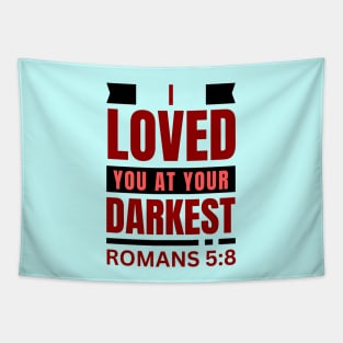 I Loved You At Your Darkest | Bible Verse Romans 5:8 Tapestry