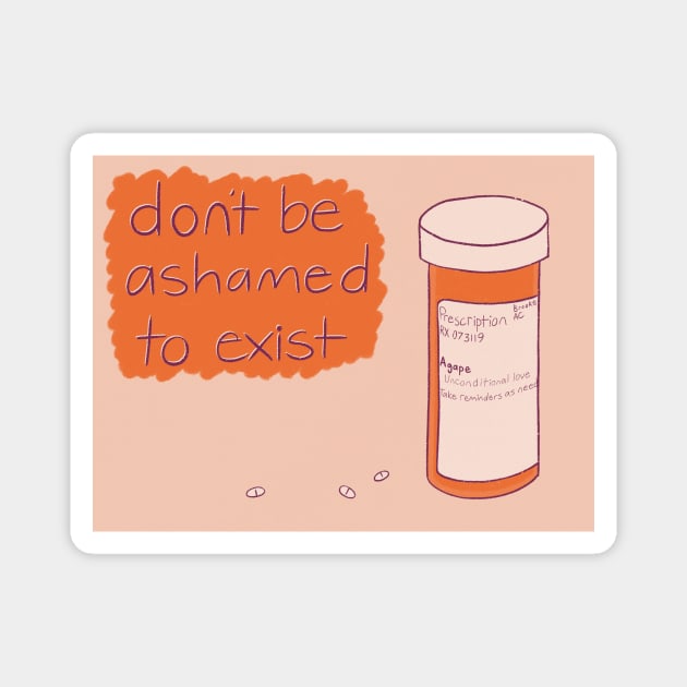 Don’t Be Ashamed to Exist Magnet by Unbrokeann