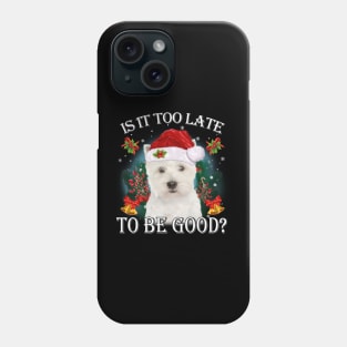 West Highland White Terrier Xmas Is It Too Late To Be Good Phone Case