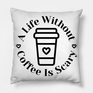 A Life Without Coffee Is Scary. Funny Coffee Lover Gift Pillow