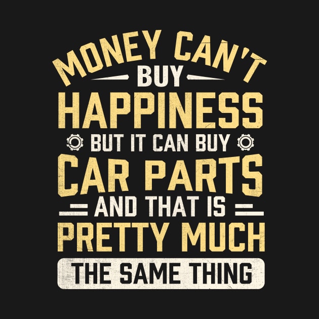 Money can't buy happiness but it can buy car parts and that is pretty much the same thing by TheDesignDepot