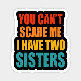 You Can't Scare Me I Have Two Sisters Magnet