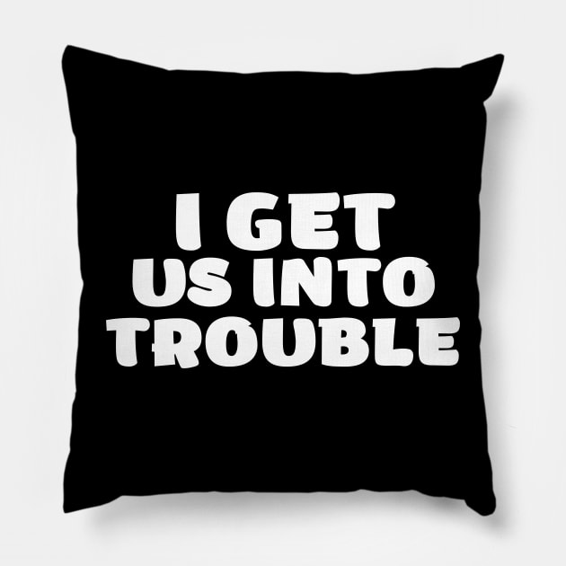 i get us into trouble Pillow by SKULS14