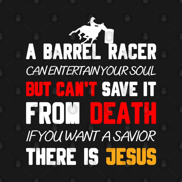 A BARREL RACER CAN ENTERTAIN YOUR SOUL BUT CAN'T SAVE IT FROM DEATH IF YOU WANT A SAVIOR THERE IS JESUS by Christian ever life