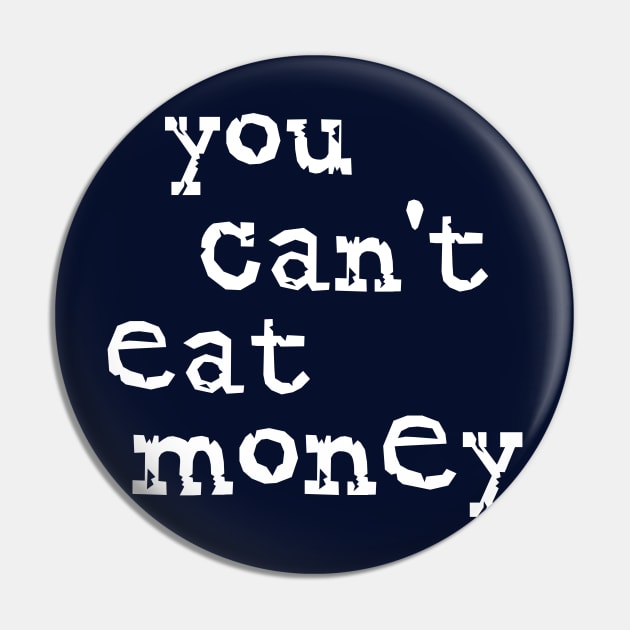 You Can't Eat Money Pin by OldTony