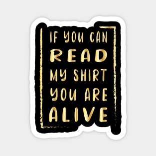 If You Can Read My Shirt You Are Alive Magnet