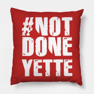 #NotDoneYette Pillow