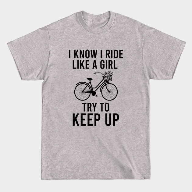 Disover I know I ride like a girl try to keep up - Biker Club - T-Shirt