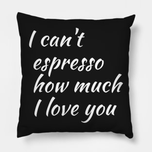 cant espresso how much I love you Pillow