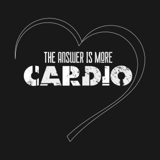 The answer is more cardio T-Shirt