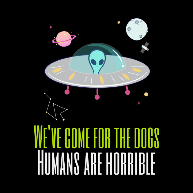 We've come for the dogs humans are horrible by Dog Lovers Store