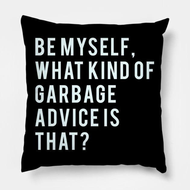 Be myself, what kind of garbage advice is that? Pillow by PGP