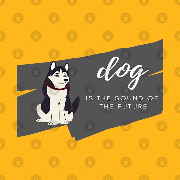 dog is the sound of  the future by shorshop