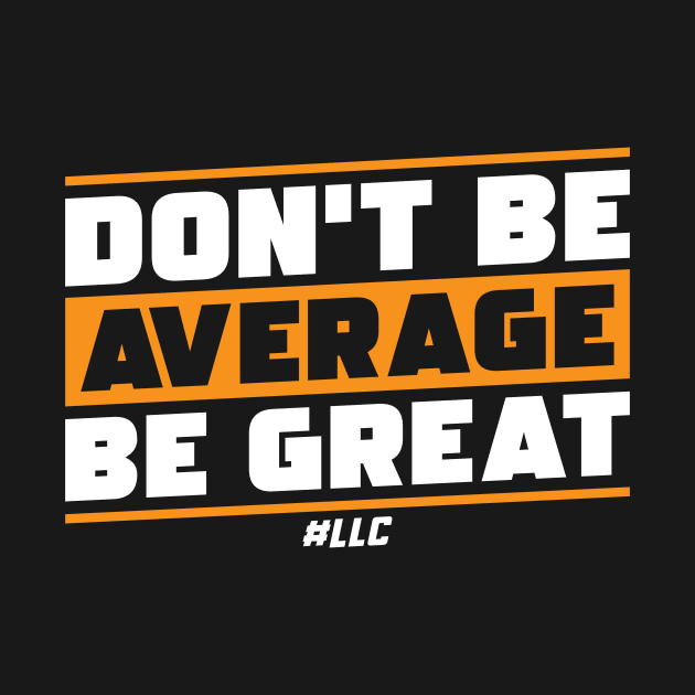 Don't Be Average, Be Great. White Text. Be Better. Improve. by LLC TEES