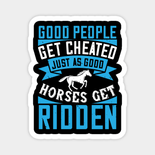 Good People Get Cheated Just As Good Horses Get Ridden Magnet