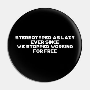 Stereotyped As Lazy Ever Since We Stopped Working For Free Vintage Retro (White) Pin